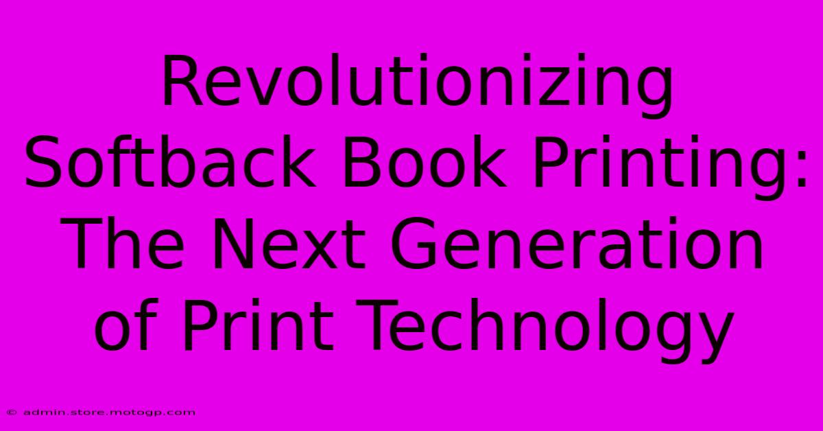 Revolutionizing Softback Book Printing: The Next Generation Of Print Technology