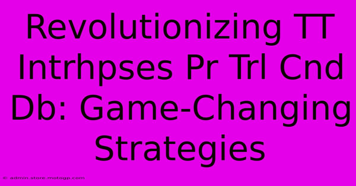 Revolutionizing TT Intrhpses Pr Trl Cnd Db: Game-Changing Strategies