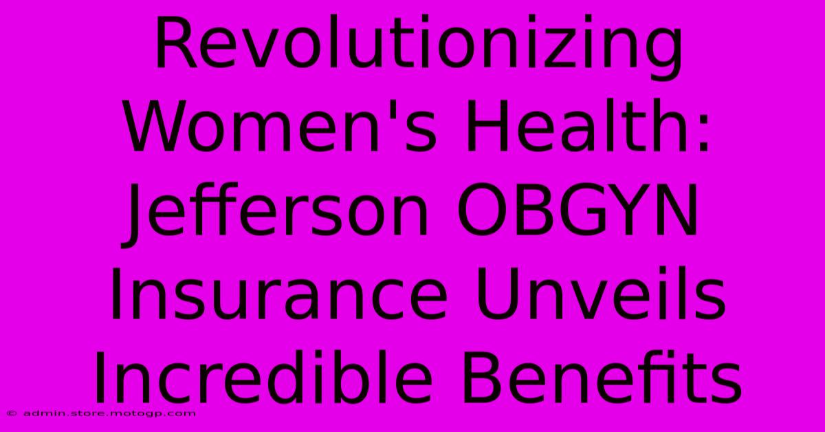 Revolutionizing Women's Health: Jefferson OBGYN Insurance Unveils Incredible Benefits