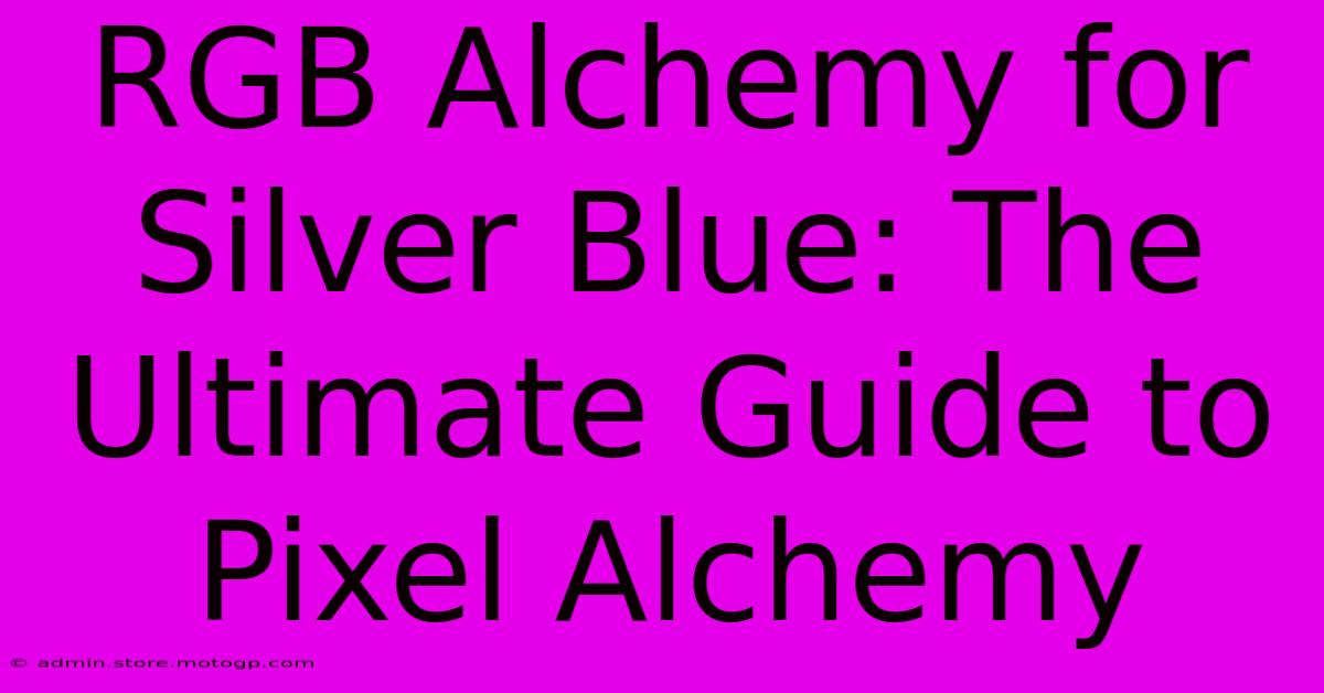 RGB Alchemy For Silver Blue: The Ultimate Guide To Pixel Alchemy