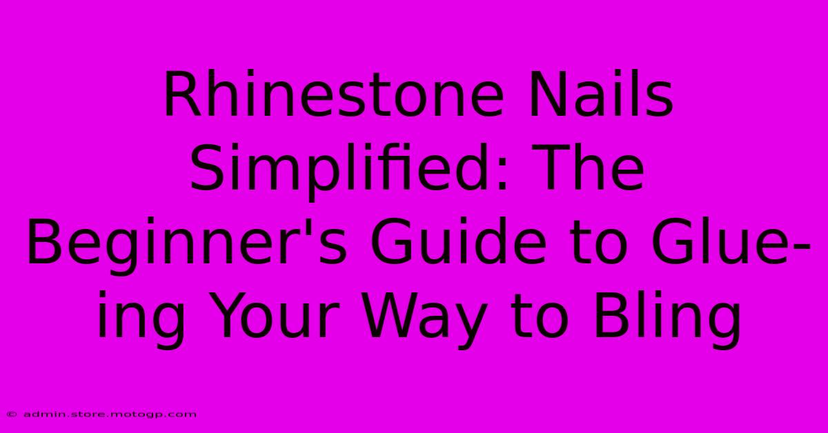 Rhinestone Nails Simplified: The Beginner's Guide To Glue-ing Your Way To Bling