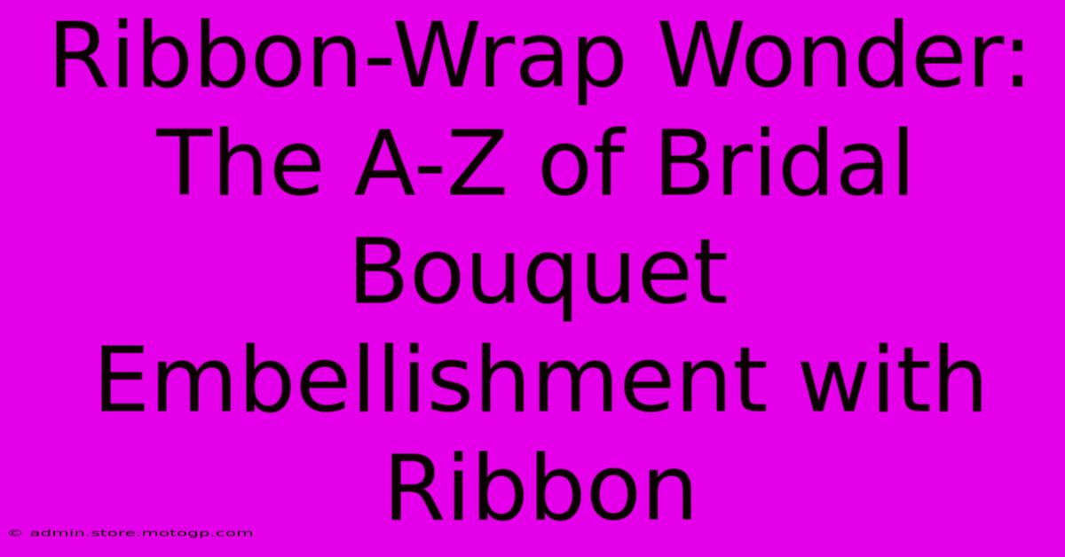 Ribbon-Wrap Wonder: The A-Z Of Bridal Bouquet Embellishment With Ribbon