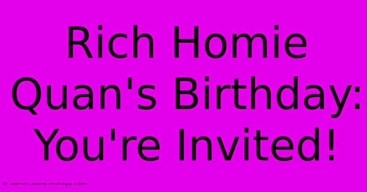 Rich Homie Quan's Birthday: You're Invited!