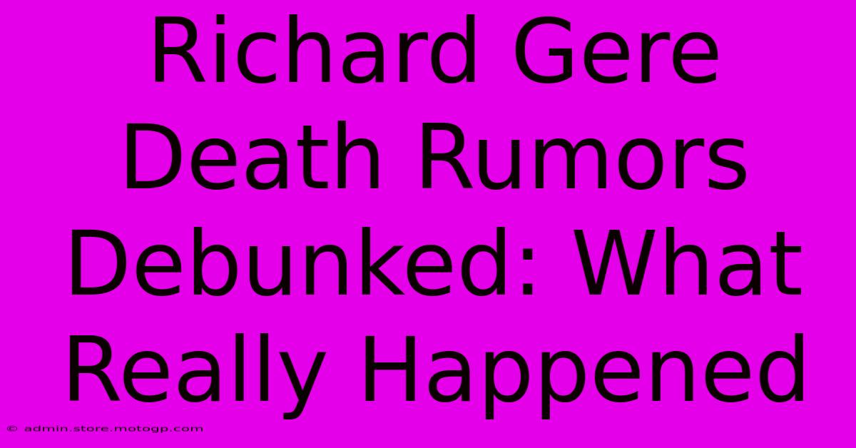 Richard Gere Death Rumors Debunked: What Really Happened