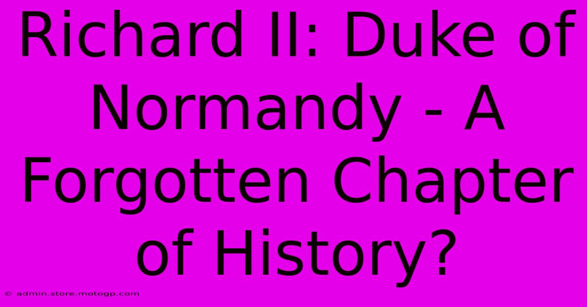 Richard II: Duke Of Normandy - A Forgotten Chapter Of History?