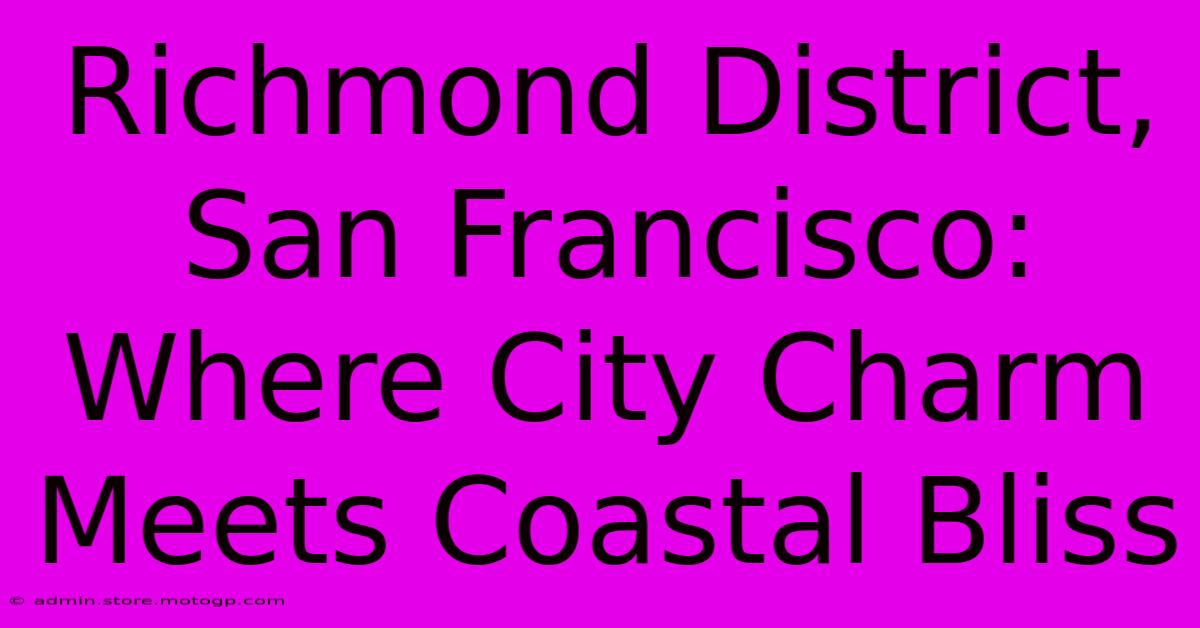 Richmond District, San Francisco: Where City Charm Meets Coastal Bliss