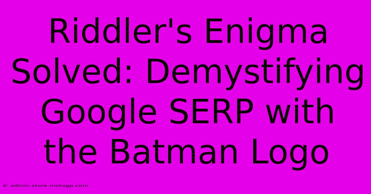 Riddler's Enigma Solved: Demystifying Google SERP With The Batman Logo