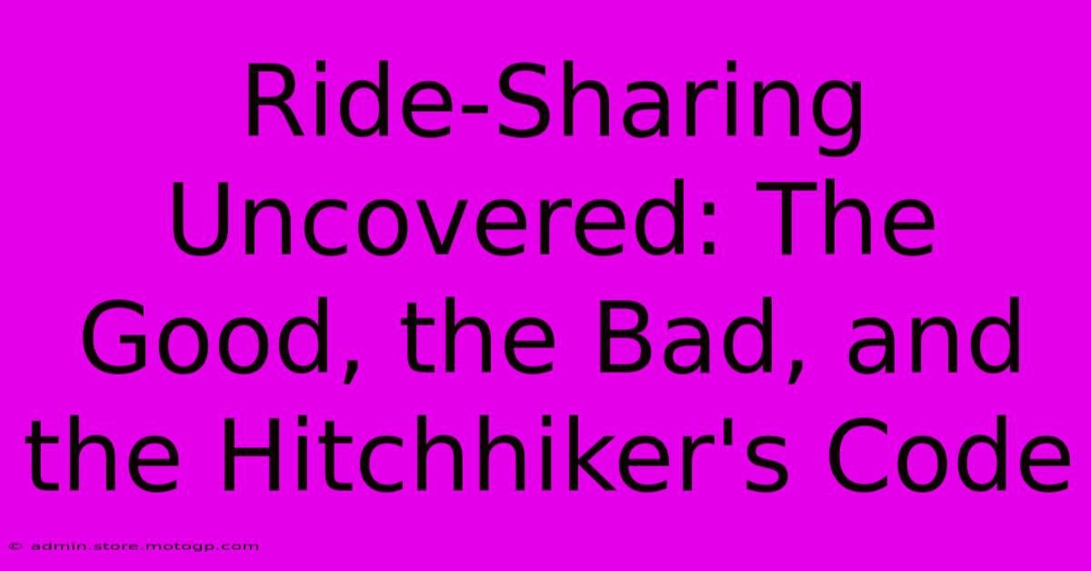 Ride-Sharing Uncovered: The Good, The Bad, And The Hitchhiker's Code