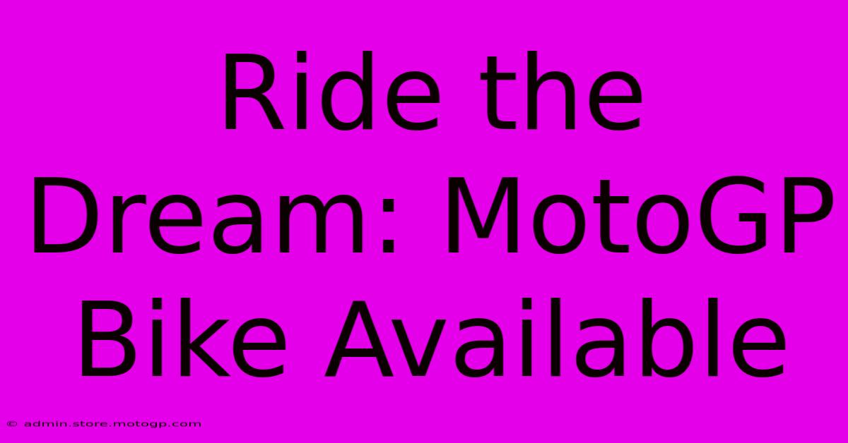 Ride The Dream: MotoGP Bike Available