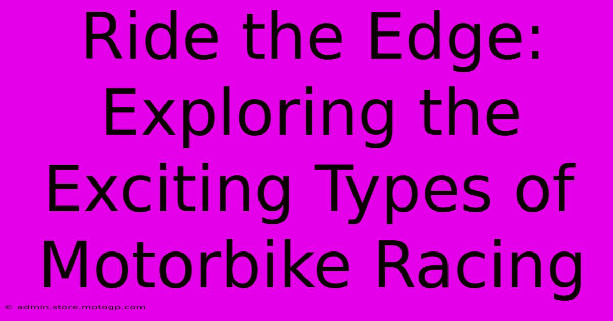 Ride The Edge: Exploring The Exciting Types Of Motorbike Racing