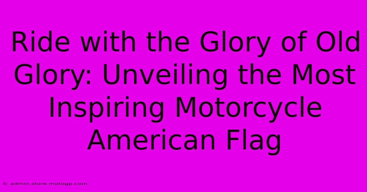 Ride With The Glory Of Old Glory: Unveiling The Most Inspiring Motorcycle American Flag