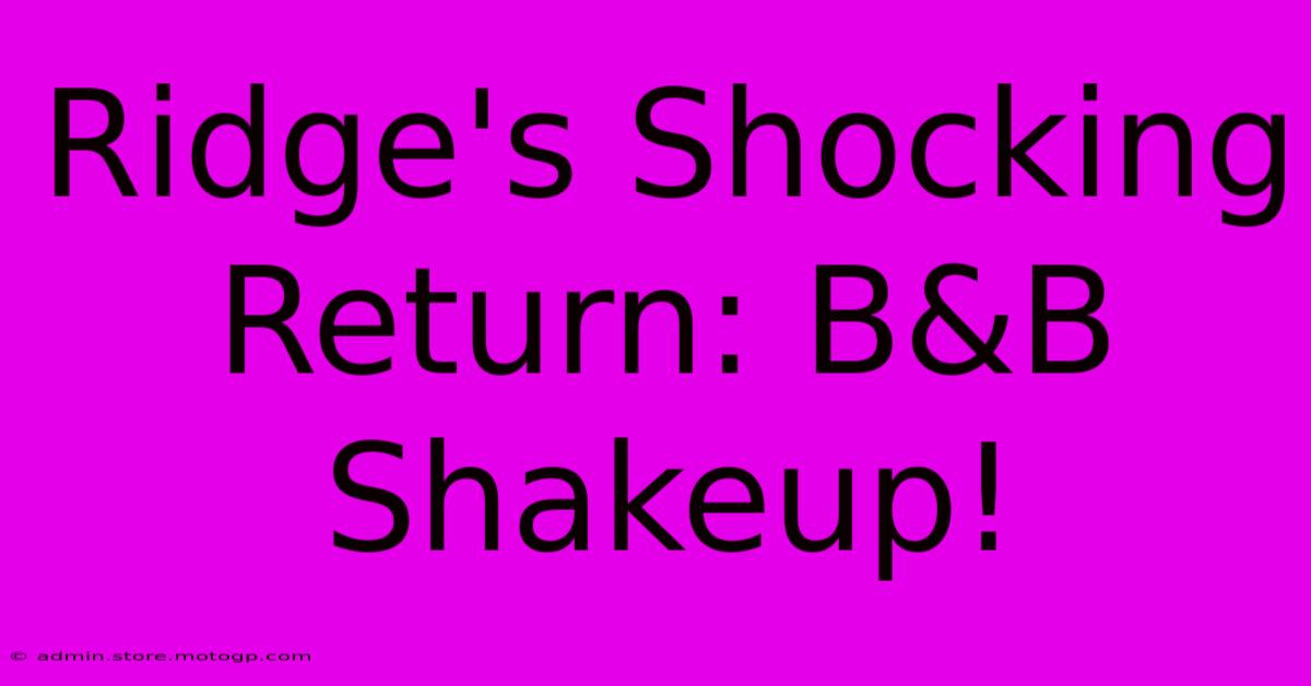 Ridge's Shocking Return: B&B Shakeup!