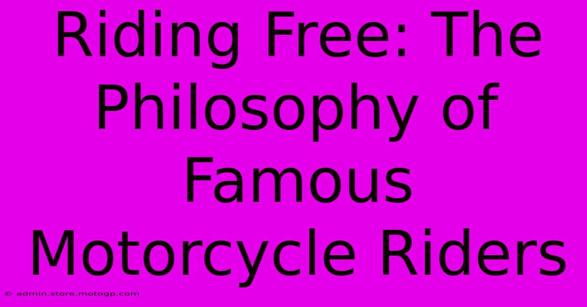 Riding Free: The Philosophy Of Famous Motorcycle Riders