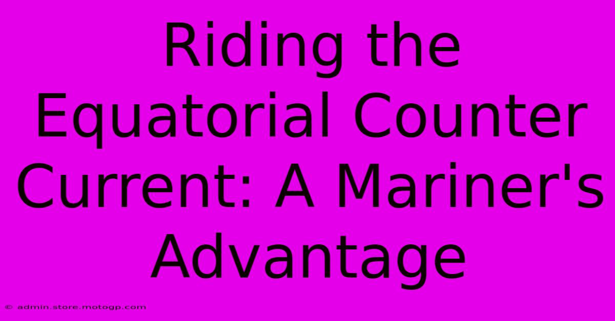 Riding The Equatorial Counter Current: A Mariner's Advantage