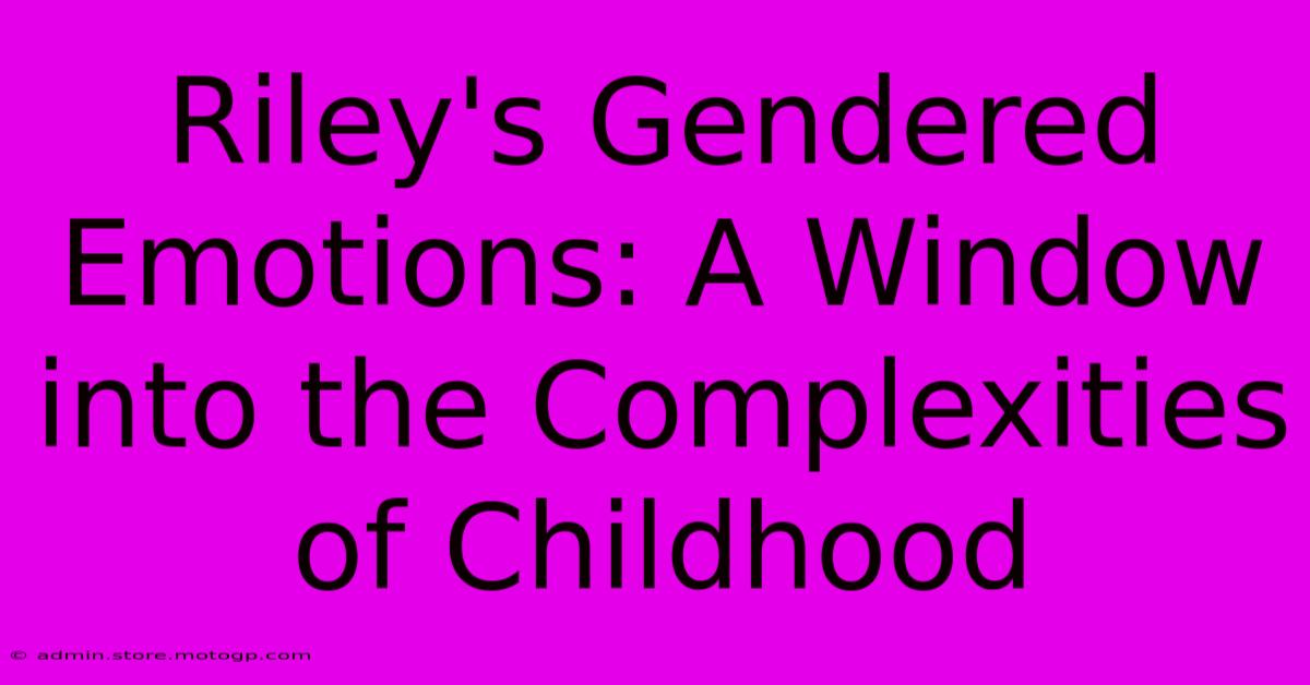 Riley's Gendered Emotions: A Window Into The Complexities Of Childhood