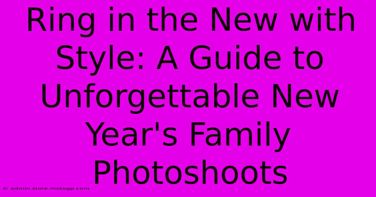 Ring In The New With Style: A Guide To Unforgettable New Year's Family Photoshoots