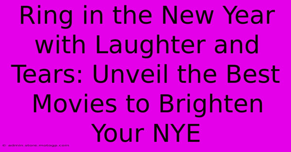 Ring In The New Year With Laughter And Tears: Unveil The Best Movies To Brighten Your NYE