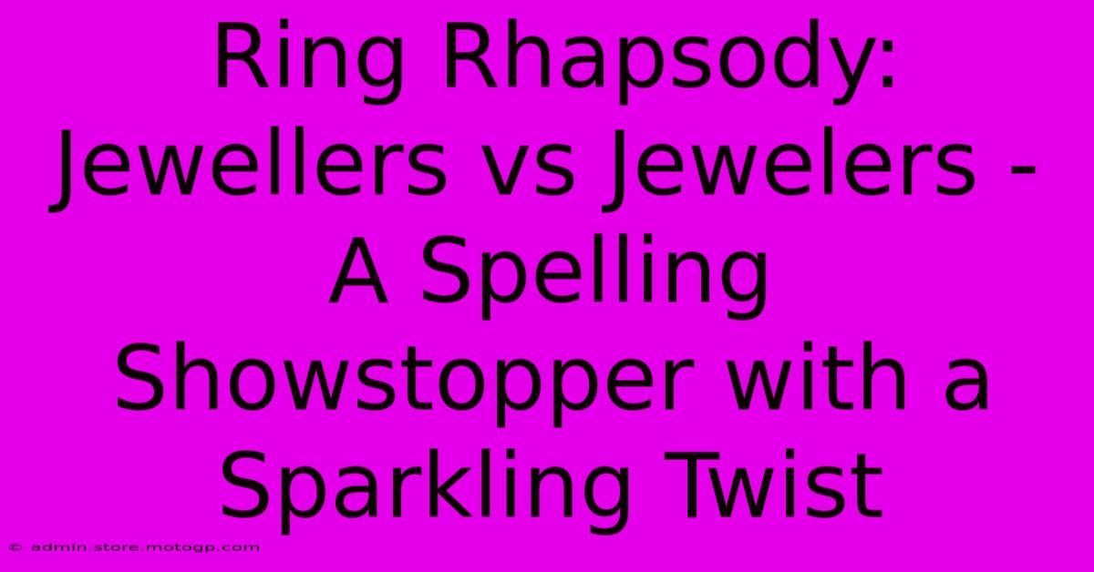 Ring Rhapsody: Jewellers Vs Jewelers - A Spelling Showstopper With A Sparkling Twist