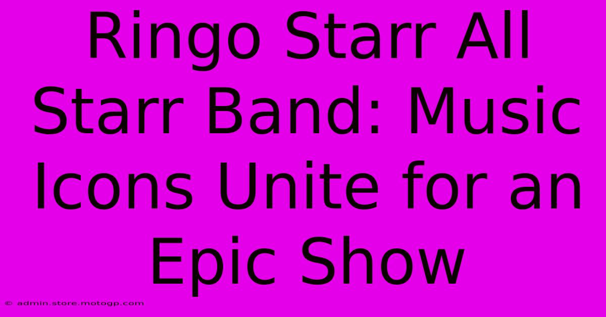 Ringo Starr All Starr Band: Music Icons Unite For An Epic Show