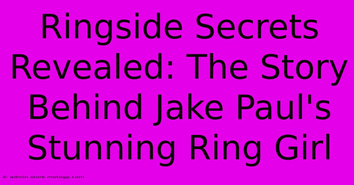 Ringside Secrets Revealed: The Story Behind Jake Paul's Stunning Ring Girl