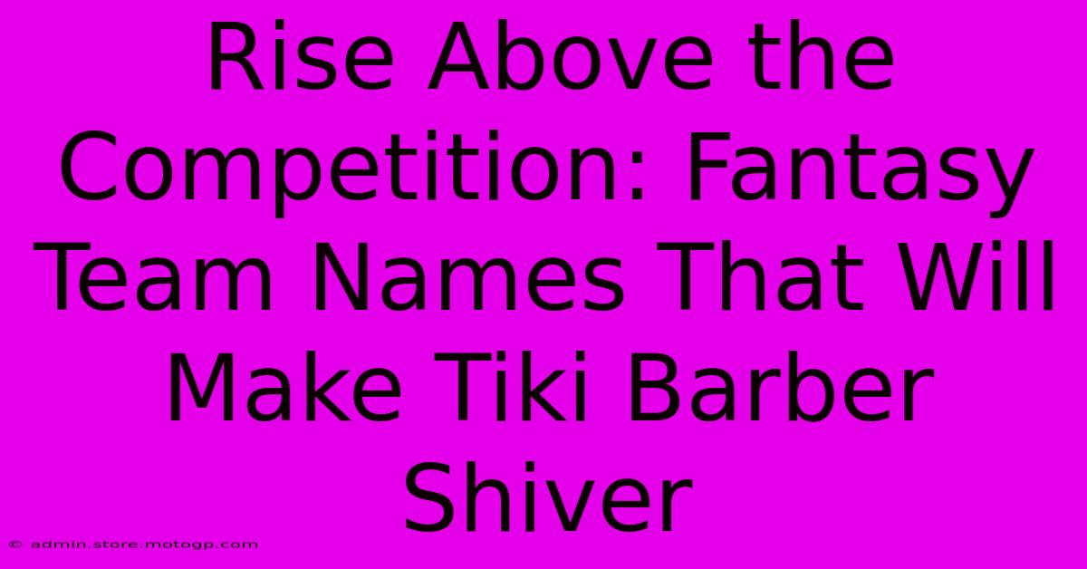 Rise Above The Competition: Fantasy Team Names That Will Make Tiki Barber Shiver