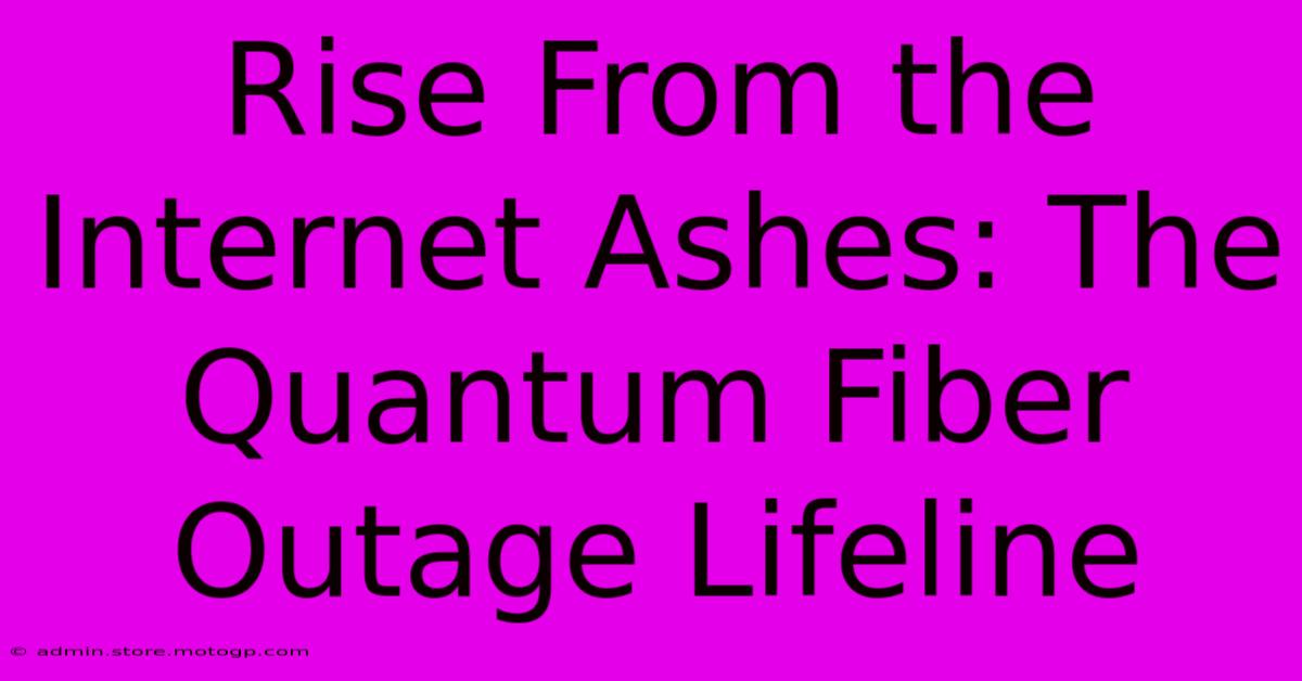 Rise From The Internet Ashes: The Quantum Fiber Outage Lifeline