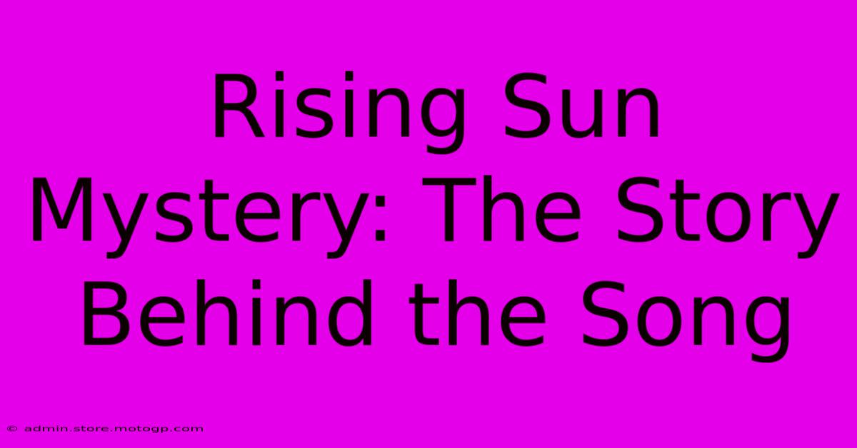 Rising Sun Mystery: The Story Behind The Song