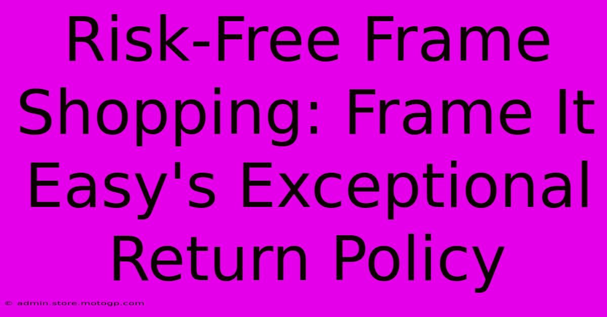 Risk-Free Frame Shopping: Frame It Easy's Exceptional Return Policy