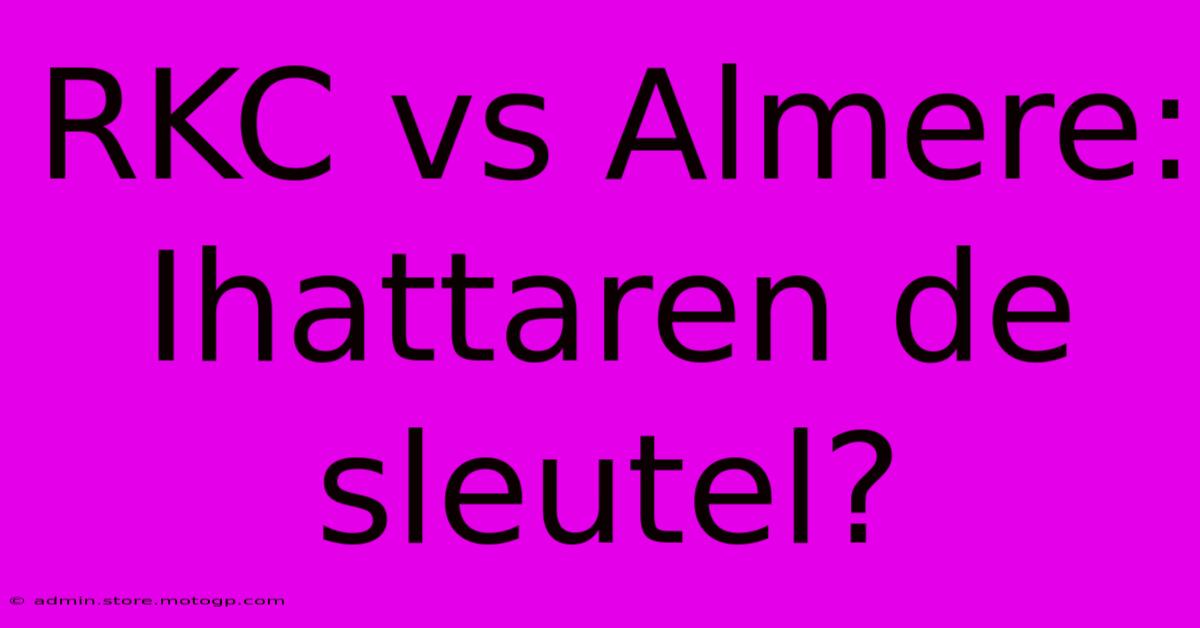 RKC Vs Almere: Ihattaren De Sleutel?