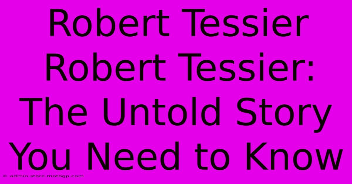 Robert Tessier Robert Tessier: The Untold Story You Need To Know