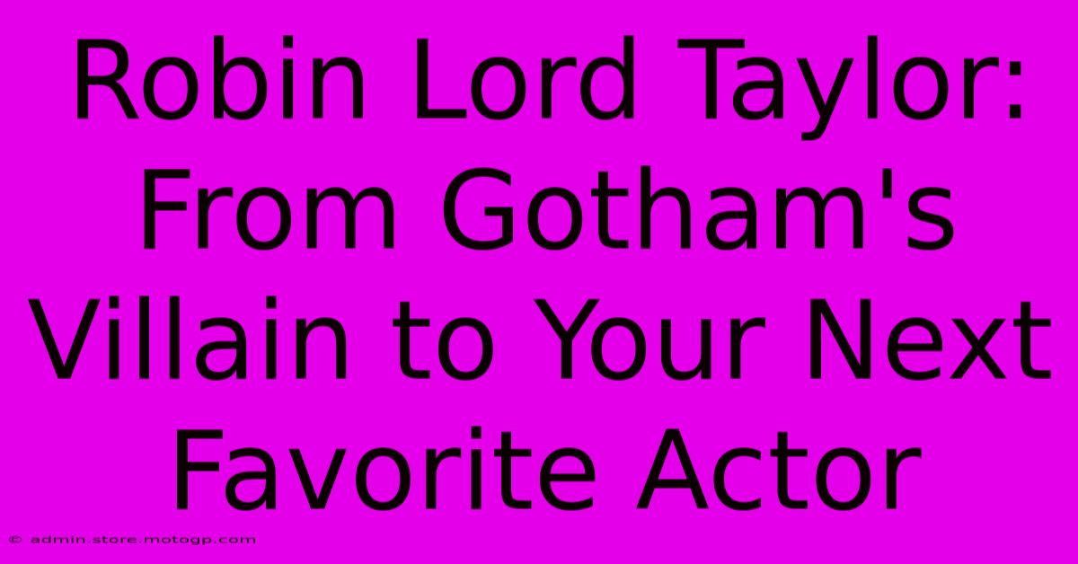 Robin Lord Taylor: From Gotham's Villain To Your Next Favorite Actor