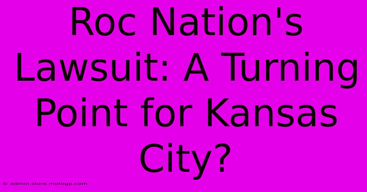 Roc Nation's Lawsuit: A Turning Point For Kansas City?