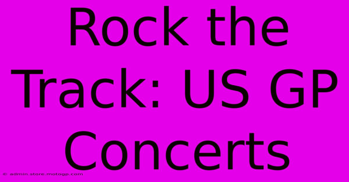 Rock The Track: US GP Concerts