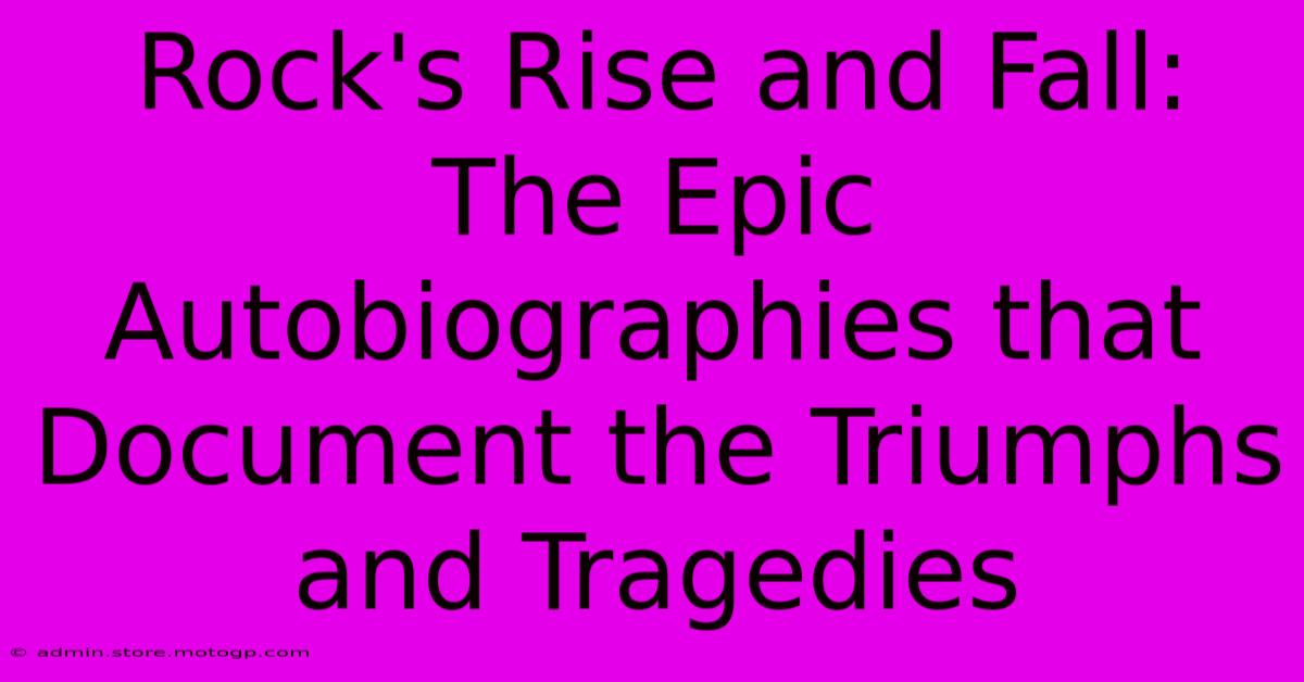 Rock's Rise And Fall: The Epic Autobiographies That Document The Triumphs And Tragedies