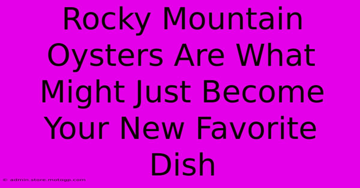 Rocky Mountain Oysters Are What Might Just Become Your New Favorite Dish