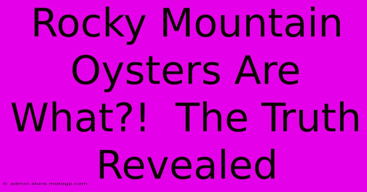 Rocky Mountain Oysters Are What?!  The Truth Revealed