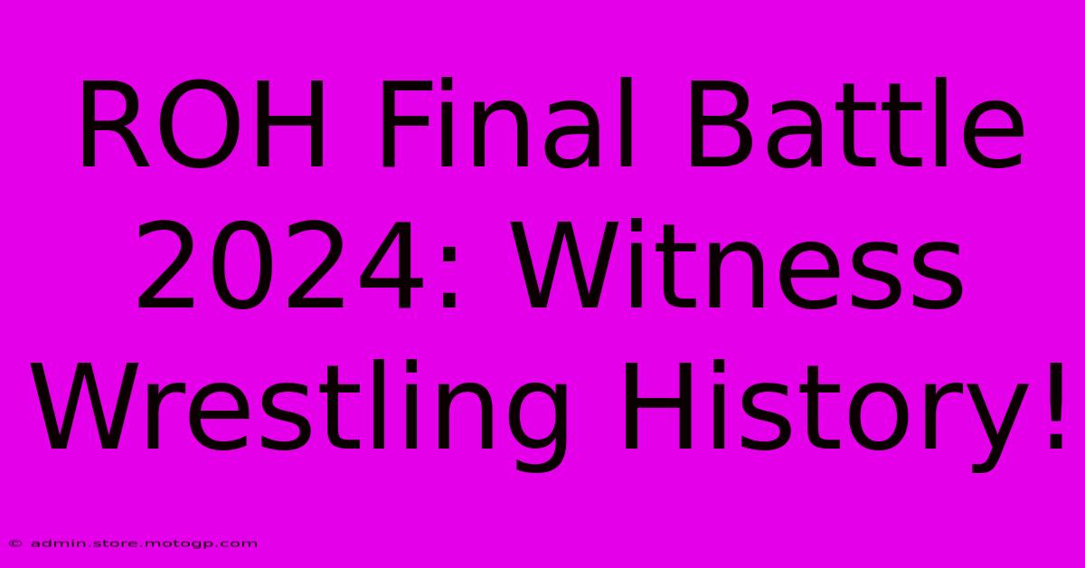 ROH Final Battle 2024: Witness Wrestling History!