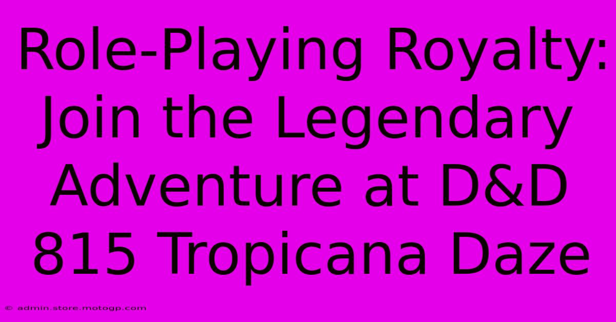 Role-Playing Royalty: Join The Legendary Adventure At D&D 815 Tropicana Daze