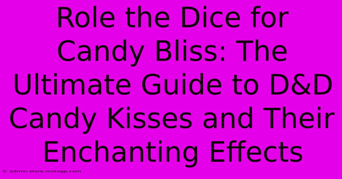 Role The Dice For Candy Bliss: The Ultimate Guide To D&D Candy Kisses And Their Enchanting Effects