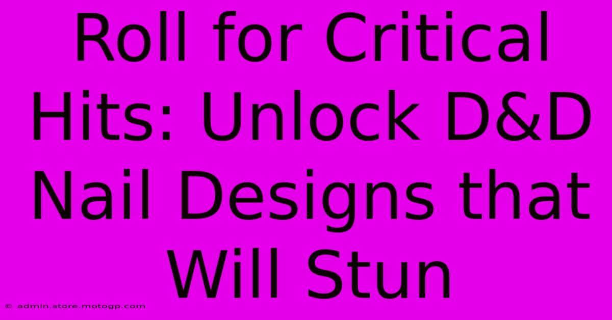 Roll For Critical Hits: Unlock D&D Nail Designs That Will Stun