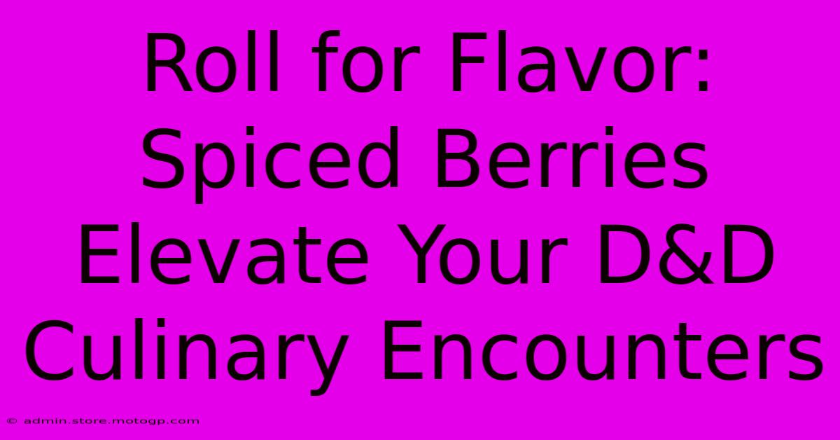 Roll For Flavor: Spiced Berries Elevate Your D&D Culinary Encounters