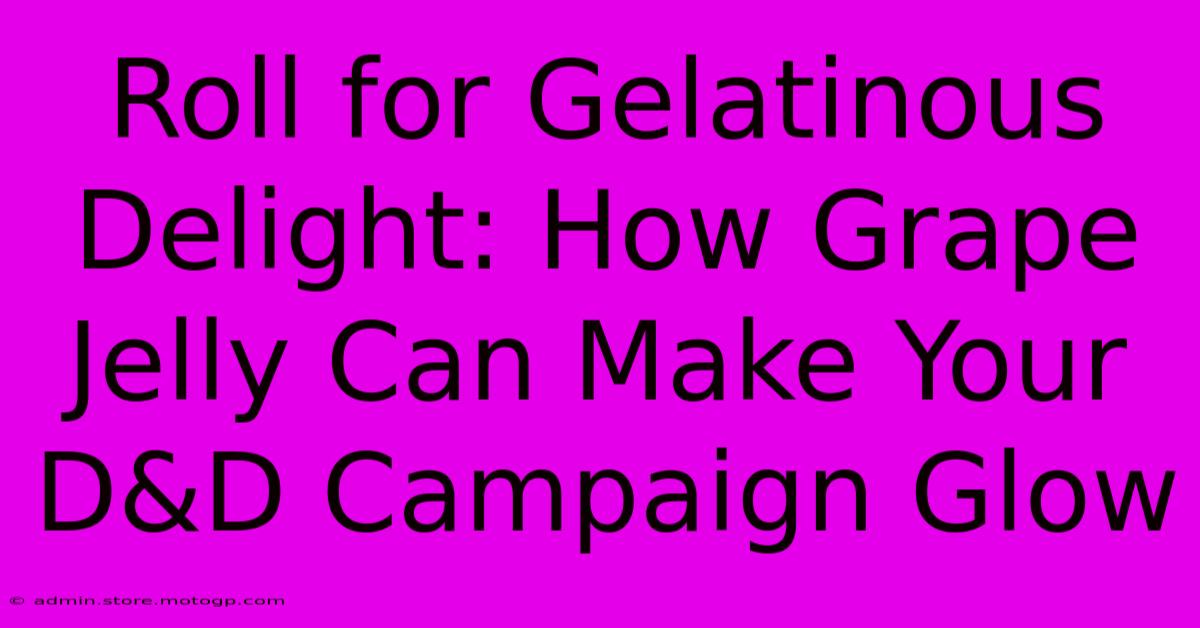 Roll For Gelatinous Delight: How Grape Jelly Can Make Your D&D Campaign Glow