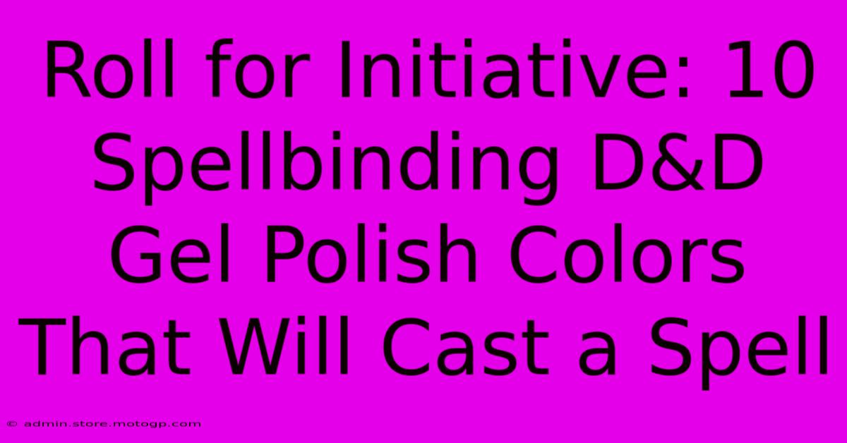 Roll For Initiative: 10 Spellbinding D&D Gel Polish Colors That Will Cast A Spell