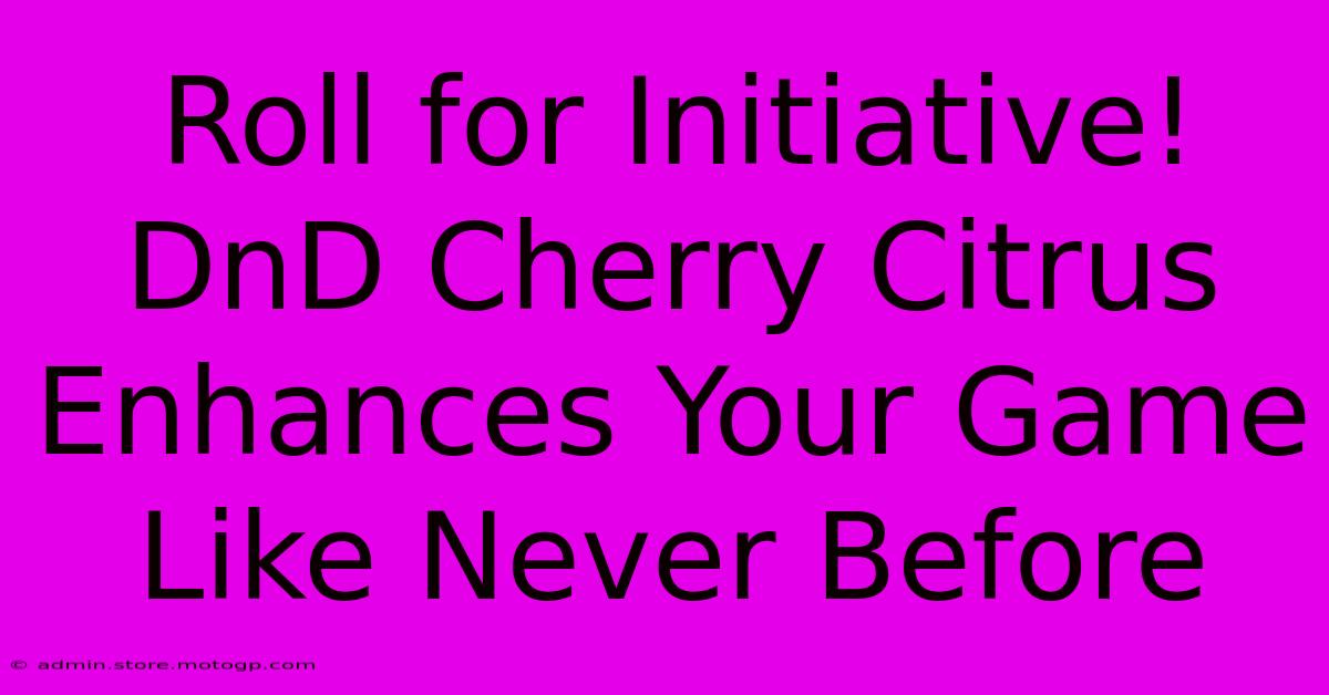 Roll For Initiative! DnD Cherry Citrus Enhances Your Game Like Never Before