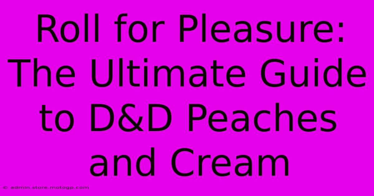 Roll For Pleasure: The Ultimate Guide To D&D Peaches And Cream