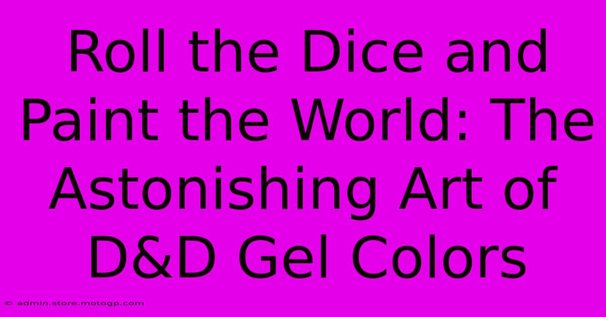 Roll The Dice And Paint The World: The Astonishing Art Of D&D Gel Colors