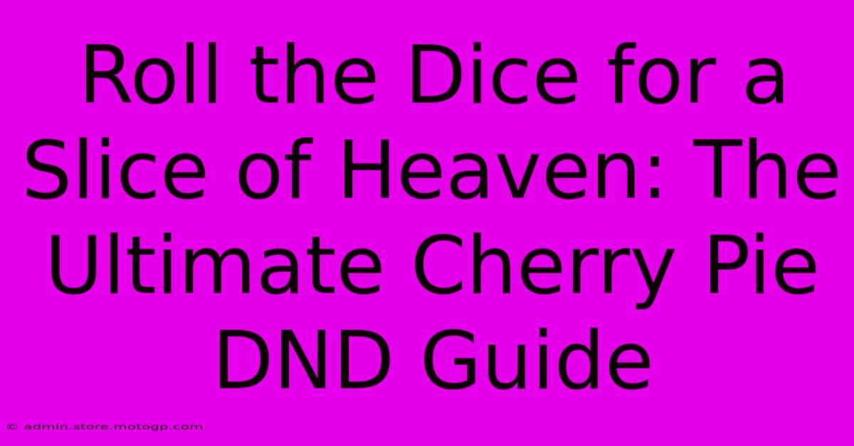 Roll The Dice For A Slice Of Heaven: The Ultimate Cherry Pie DND Guide