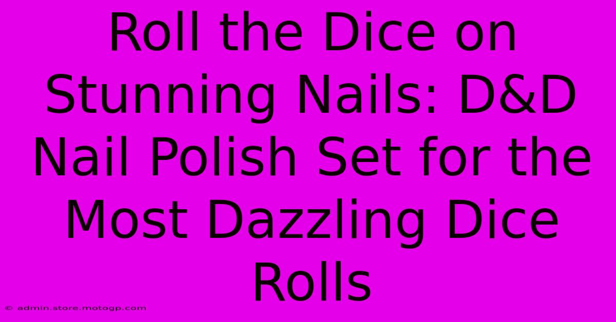 Roll The Dice On Stunning Nails: D&D Nail Polish Set For The Most Dazzling Dice Rolls