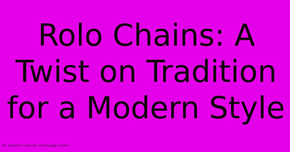 Rolo Chains: A Twist On Tradition For A Modern Style