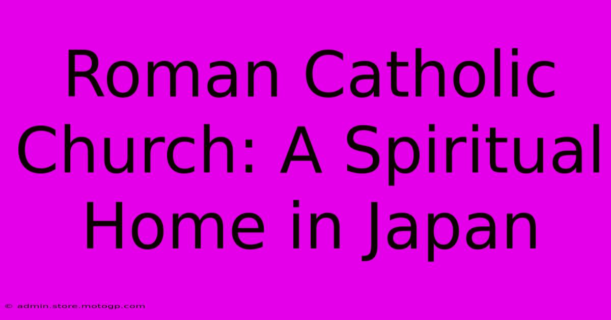 Roman Catholic Church: A Spiritual Home In Japan